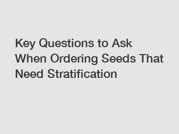 Key Questions to Ask When Ordering Seeds That Need Stratification