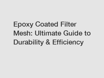 Epoxy Coated Filter Mesh: Ultimate Guide to Durability & Efficiency