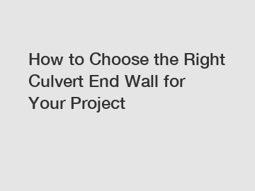 How to Choose the Right Culvert End Wall for Your Project