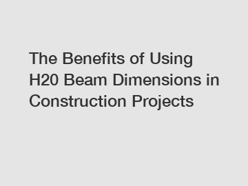 The Benefits of Using H20 Beam Dimensions in Construction Projects