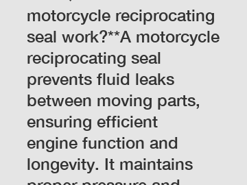 **FAQ: How does a motorcycle reciprocating seal work?**A motorcycle reciprocating seal prevents fluid leaks between moving parts, ensuring efficient engine function and longevity. It maintains proper 