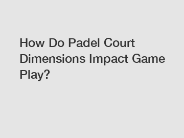 How Do Padel Court Dimensions Impact Game Play?