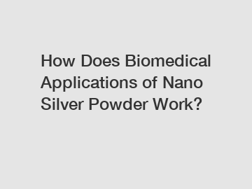 How Does Biomedical Applications of Nano Silver Powder Work?