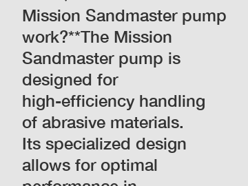 **FAQ: How does the Mission Sandmaster pump work?**The Mission Sandmaster pump is designed for high-efficiency handling of abrasive materials. Its specialized design allows for optimal performance in 