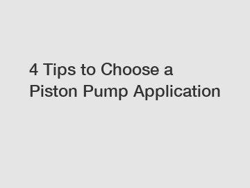 4 Tips to Choose a Piston Pump Application