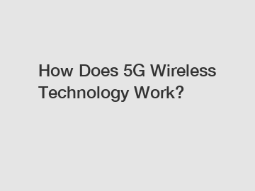 How Does 5G Wireless Technology Work?