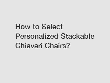 How to Select Personalized Stackable Chiavari Chairs?