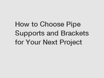 How to Choose Pipe Supports and Brackets for Your Next Project