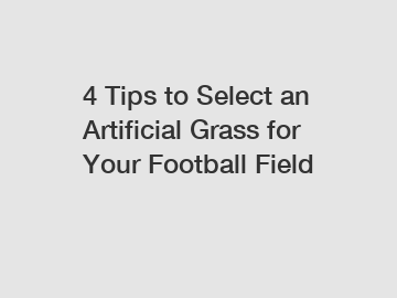 4 Tips to Select an Artificial Grass for Your Football Field