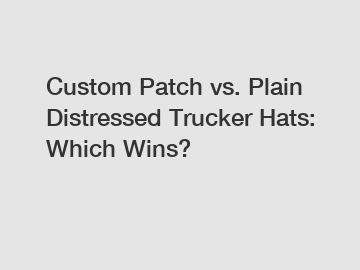 Custom Patch vs. Plain Distressed Trucker Hats: Which Wins?