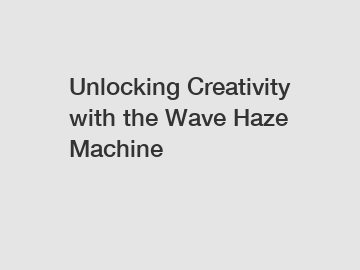 Unlocking Creativity with the Wave Haze Machine