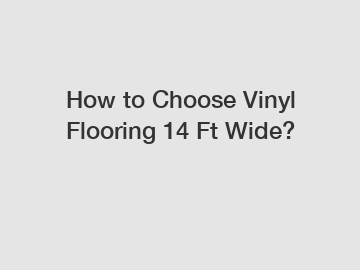 How to Choose Vinyl Flooring 14 Ft Wide?