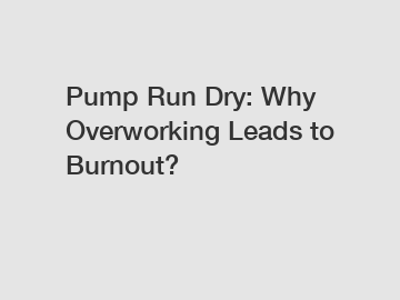 Pump Run Dry: Why Overworking Leads to Burnout?