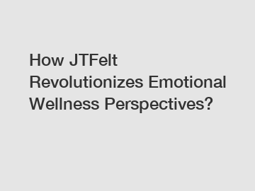 How JTFelt Revolutionizes Emotional Wellness Perspectives?