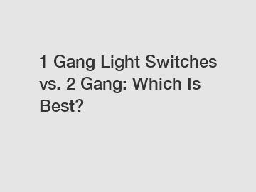 1 Gang Light Switches vs. 2 Gang: Which Is Best?