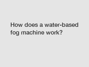 How does a water-based fog machine work?