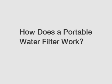 How Does a Portable Water Filter Work?