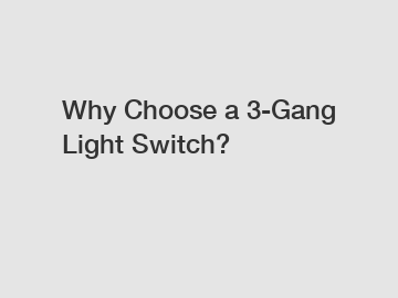 Why Choose a 3-Gang Light Switch?