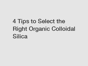 4 Tips to Select the Right Organic Colloidal Silica