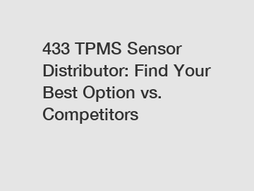 433 TPMS Sensor Distributor: Find Your Best Option vs. Competitors