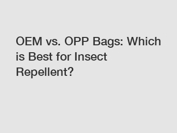 OEM vs. OPP Bags: Which is Best for Insect Repellent?