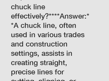 **Question: How to use a chuck line effectively?****Answer:**A chuck line, often used in various trades and construction settings, assists in creating straight, precise lines for cutting, aligning, or