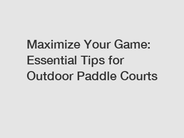 Maximize Your Game: Essential Tips for Outdoor Paddle Courts