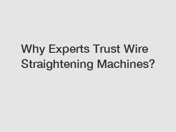 Why Experts Trust Wire Straightening Machines?