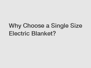 Why Choose a Single Size Electric Blanket?