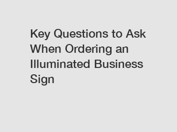 Key Questions to Ask When Ordering an Illuminated Business Sign