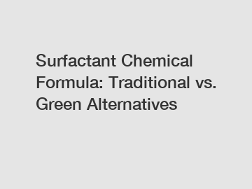 Surfactant Chemical Formula: Traditional vs. Green Alternatives