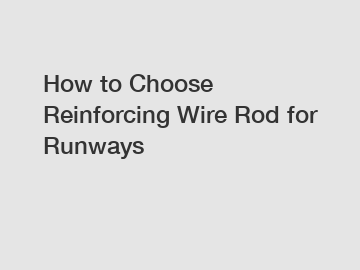 How to Choose Reinforcing Wire Rod for Runways