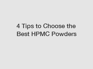 4 Tips to Choose the Best HPMC Powders