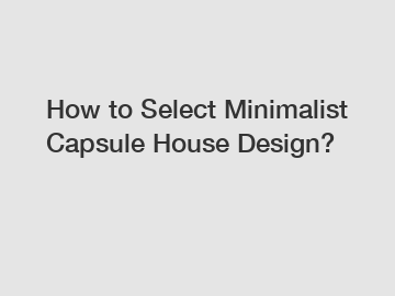 How to Select Minimalist Capsule House Design?