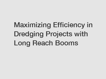 Maximizing Efficiency in Dredging Projects with Long Reach Booms