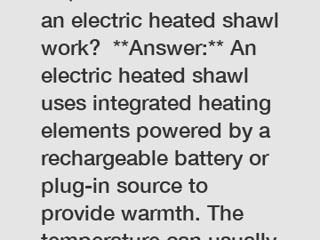 **Question:** How does an electric heated shawl work?  **Answer:** An electric heated shawl uses integrated heating elements powered by a rechargeable battery or plug-in source to provide warmth. The 