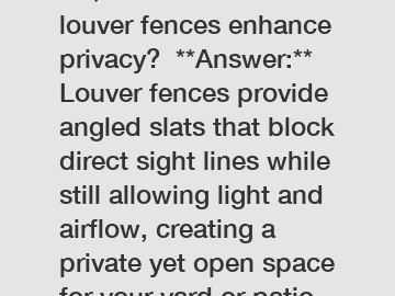 **Question:** How do louver fences enhance privacy?  **Answer:** Louver fences provide angled slats that block direct sight lines while still allowing light and airflow, creating a private yet open space for your yard or patio.