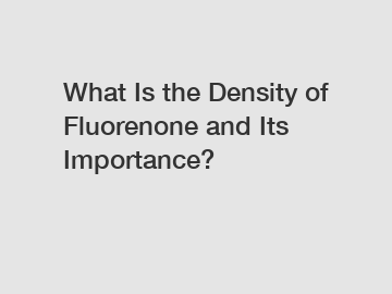 What Is the Density of Fluorenone and Its Importance?