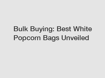 Bulk Buying: Best White Popcorn Bags Unveiled