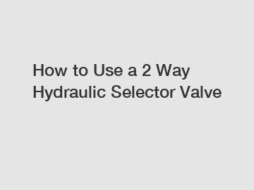 How to Use a 2 Way Hydraulic Selector Valve