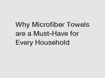 Why Microfiber Towels are a Must-Have for Every Household Why Microfiber Towels are a Must-Have for Every Household