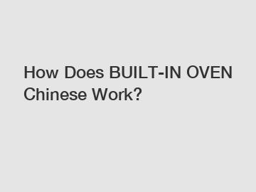 How Does BUILT-IN OVEN Chinese Work?