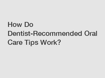 How Do Dentist-Recommended Oral Care Tips Work?