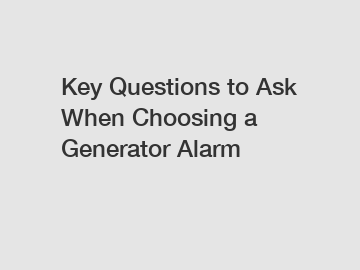 Key Questions to Ask When Choosing a Generator Alarm