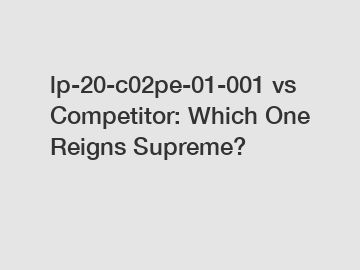 lp-20-c02pe-01-001 vs Competitor: Which One Reigns Supreme?