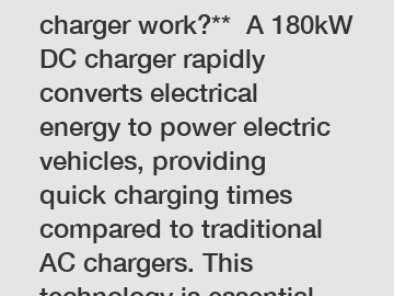 **How does a 180kW DC charger work?**  A 180kW DC charger rapidly converts electrical energy to power electric vehicles, providing quick charging times compared to traditional AC chargers. This techno