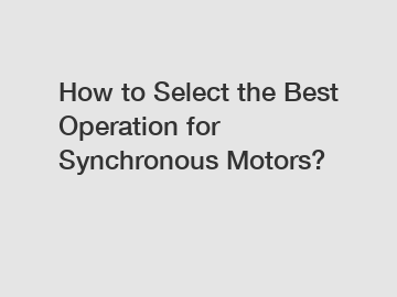 How to Select the Best Operation for Synchronous Motors?