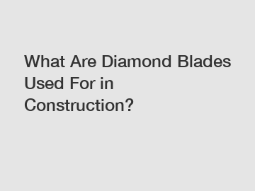 What Are Diamond Blades Used For in Construction?