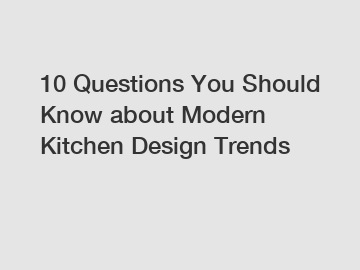 10 Questions You Should Know about Modern Kitchen Design Trends