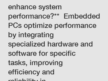 **How do embedded PCs enhance system performance?**  Embedded PCs optimize performance by integrating specialized hardware and software for specific tasks, improving efficiency and reliability in appl